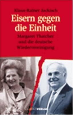 Eisern gegen die Einheit: Margaret Thatcher und die deutsche Wiedervereinigung