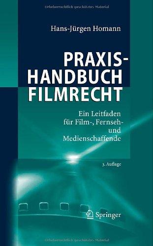 Praxishandbuch Filmrecht: Ein Leitfaden für Film-, Fernseh- und Medienschaffende