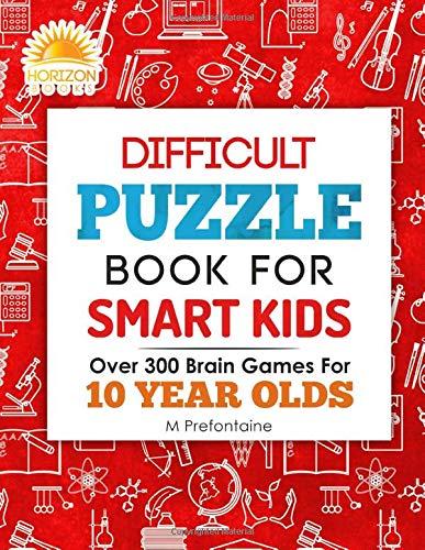 Difficult Puzzle Book For Smart Kids: Over 300 Brain Games For 10 Year Olds