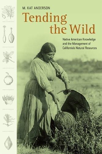 Tending the Wild: Native American Knowledge And the Management of California's Natural Resources