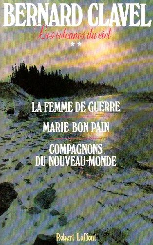 Les Colonnes du ciel. Vol. 2. La Femme de guerre. Marie Bon Pain. Compagnons du Nouveau-Monde