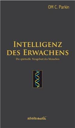 Intelligenz des Erwachens: Die spirituelle Neugeburt des Menschen