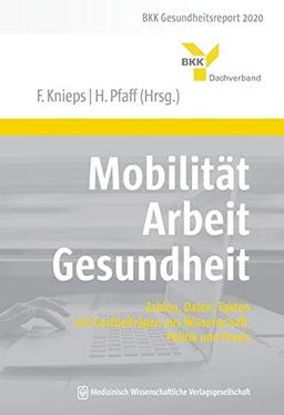 Mobilität – Arbeit – Gesundheit: Zahlen, Daten, Fakten – mit Gastbeiträgen aus Wissenschaft, Politik und Praxis. BKK Gesundheitsreport 2020