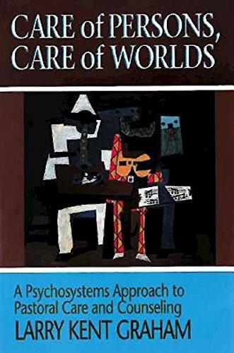 Care of Persons, Care of Worlds: A Psychosystems Approach to Pastoral Care and Counseling: Psychosystems Approach to Pastoral Care and Counselling