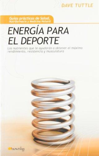 Energía para el deporte : los nutrientes que le ayudarán a obtener el máximo rendimiento, resistencia y musculatura (Gu¡as Prácticas de Salud, Band 7)