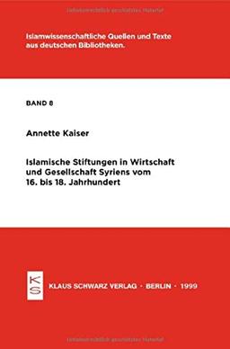 Islamische Stiftungen in Wirtschaft und Gesellschaft Syriens vom 16. bis 18. Jh. (Islamwissenschaftliche Quellen und Texte aus deutschen Bibliotheken)