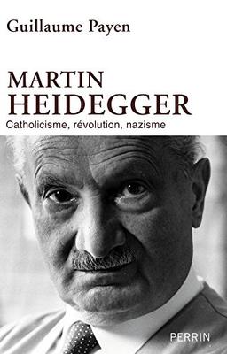 Martin Heidegger : catholicisme, révolution, nazisme