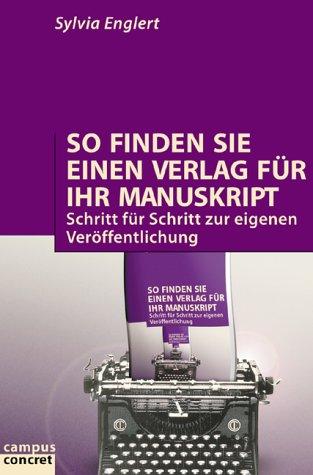 So finden Sie einen Verlag für Ihr Manuskript: Schritt für Schritt zur eigenen Veröffentlichung (campus concret)