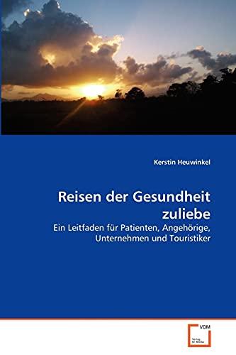 Reisen der Gesundheit zuliebe: Ein Leitfaden für Patienten, Angehörige, Unternehmen und Touristiker