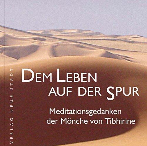 Dem Leben auf der Spur: Meditationsgedanken der Mönche von Tibhirine