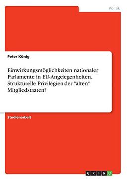 Einwirkungsmöglichkeiten nationaler Parlamente in EU-Angelegenheiten. Strukturelle Privilegien der "alten" Mitgliedstaaten?