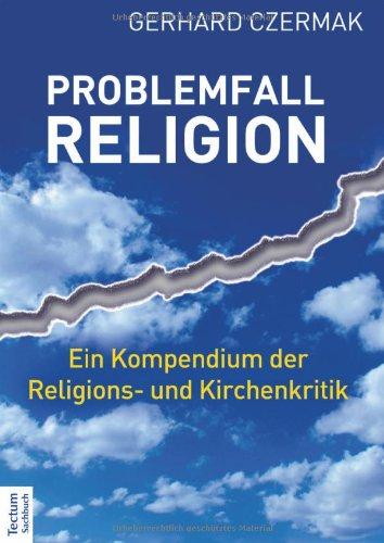 Problemfall Religion: Ein Kompendium der Religions- und Kirchenkritik