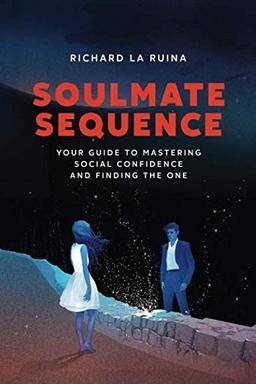 Soulmate Sequence: Your Guide to Mastering Social Confidence and Finding The One