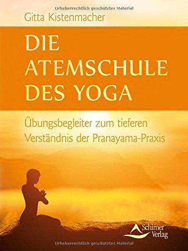 Die Atemschule des Yoga: Übungsbegleiter zum tieferen Verständnis der Pranayama-Praxis