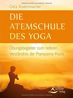 Die Atemschule des Yoga: Übungsbegleiter zum tieferen Verständnis der Pranayama-Praxis