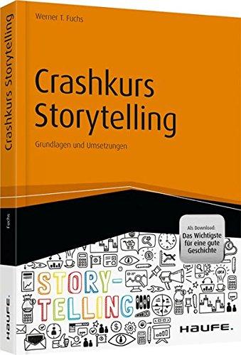 Crashkurs Storytelling - inkl. Arbeitshilfen online: Grundlagen und Umsetzungen (Haufe Fachbuch)