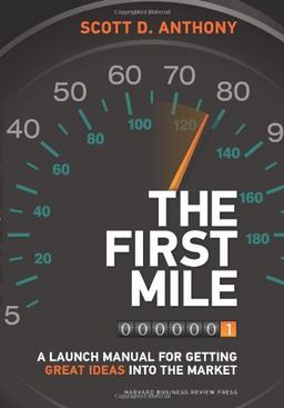 The First Mile: A Launch Manual for Getting Great Ideas into the Market