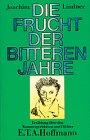 Die Frucht der bitteren Jahre: Erzählung über den Kammergerichtsrat und Dichter E.T.A. Hoffmann