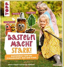 Basteln macht stark!: Bastelideen rund um Freundschaft, Mut und Trost