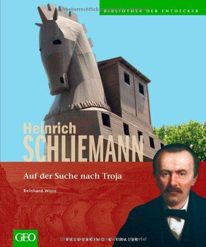 Heinrich Schliemann: Auf der Suche nach Troja - die erste Bildbiografie über den Wegbereiter und Entdecker der modernen Archäologie als grandioser ... (Bibliothek der Entdecker)