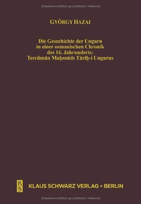 Die Geschichte der Ungarn in einer osmanischen Chronik des 16. Jahrhunderts: Tercüman Mahmuds Tarih-i Ungurus (Studien zur Sprache, Geschichte und Kultur der Turkvölker, 8)