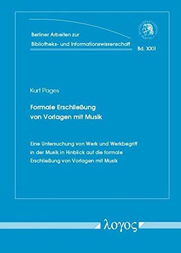 Formale Erschließung von Vorlagen mit Musik: Eine Untersuchung von Werk und Werkbegriff in der Musik in Hinblick auf die formale Erschließung von ... und Informationswissenschaft, Band 22)