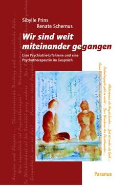 Wir sind weit miteinander gegangen: Eine Psychiatrie-Erfahrene und eine Psychotherapeutin im Gespräch