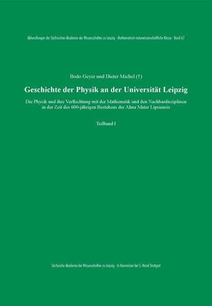 Geschichte der Physik an der Universität Leipzig: Die Physik und ihre Verflechtung mit der Mathematik und den Nachbardisziplinen in der Zeit des ... Mathematisch-naturwissenschaftliche Klasse)