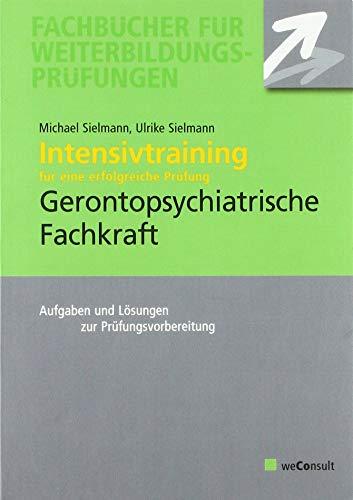 Intensivtraining Gerontopsychiatrische Fachkraft: Aufgaben- und Lösungssätze zur Prüfungsvorbereitung