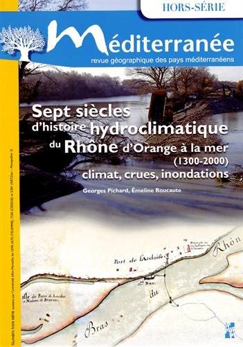 Méditerranée : revue géographique des pays méditerranéens. Hors-série. Sept siècles d'histoire hydroclimatique du Rhône d'Orange à la mer (1300-2000) : climat, crues, inondations