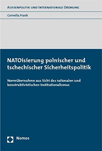 NATOisierung polnischer und tschechischer Sicherheitspolitik: Normübernahme aus Sicht des rationalen und konstruktivistischen Institutionalismus (Aussenpolitik und Internationale Ordnung)