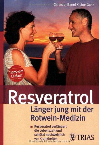 Resveratrol - Länger jung mit der Rotwein-Medizin: Resveratrol verlängert die Lebenszeit und schützt nachweislich vor Krankheiten