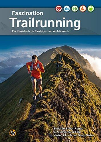 Faszination Trailrunning: Ein Praxisbuch für Einsteiger und Ambitionierte