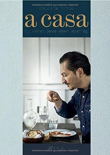 A Casa: Gut kochen. Besser essen. Jeden Tag. Ein sinnliches Kochtagebuch mit 200 italienisch inspirierten Rezepten.