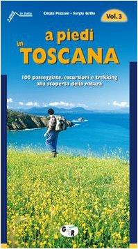 A piedi in Toscana. 100 passeggiate, escursioni e trekking alla scoperta della natura (A piedi in Italia)