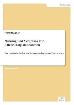 Nutzung und Akzeptanz von E-Recruiting-Maßnahmen: Eine empirische Analyse aus Sicht personalsuchender Unternehmen