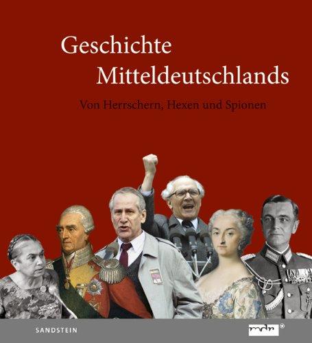 Geschichte Mitteldeutschlands: Von Herrschern, Hexen und Spionen