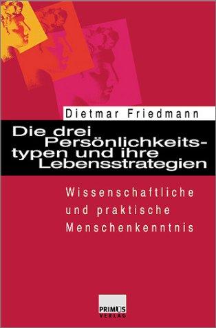 Die drei Persönlichkeitstypen und ihre Lebensstrategien. Wissenschaftliche und praktische Menschenkenntnis