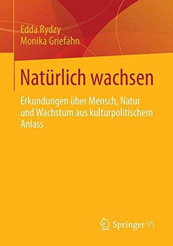 Natürlich wachsen: Erkundungen über Mensch, Natur und Wachstum aus kulturpolitischem Anlass