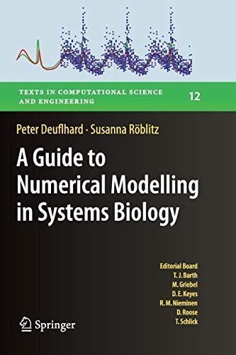 A Guide to Numerical Modelling in Systems Biology (Texts in Computational Science and Engineering, Band 12)