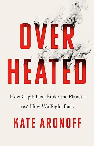 Overheated: How Capitalism Broke the Planet--And How We Fight Back