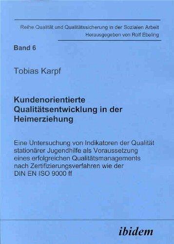 Kundenorientierte Qualitätsentwicklung in der Heimerziehung: Eine Untersuchung von Indikatoren der Qualität stationärer Jugendhilfe als Voraussetzung ... Qualitätssicherung in der Sozialen Arbeit)