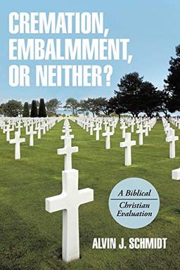 Cremation, Embalmment, or Neither?: A Biblical/Christian Evaluation