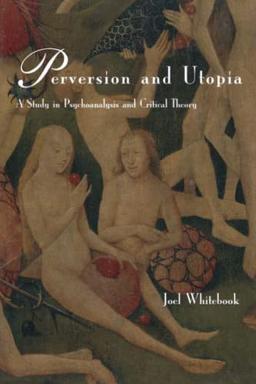 Perversion and Utopia: A Study in Psychoanalysis and Critical Theory (Studies in Contemporary German Social Thought)