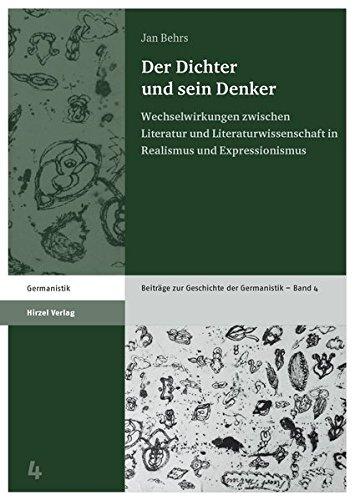 Der Dichter und sein Denker: Wechselwirkungen zwischen Literatur und Literaturwissenschaft in Realismus und Expressionismus (Beiträge zur Geschichte der Germanistik)