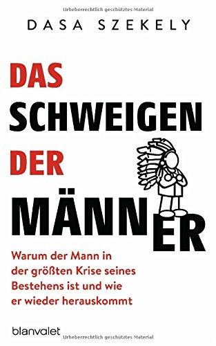 Das Schweigen der Männer: Warum der Mann in der größten Krise seines Bestehens ist und wie er wieder herauskommt