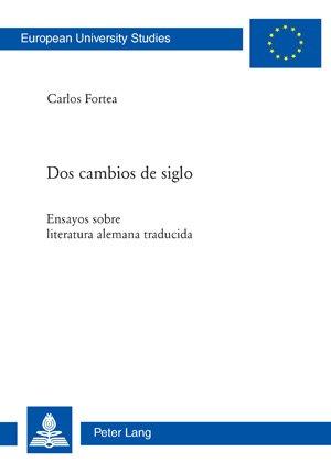 Dos cambios de siglo: Ensayos sobre literatura alemana traducida (Europaische Hochschulschriften Reihe I, Deutsche Sprache Und Literatur)