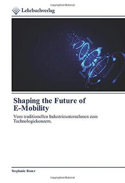 Shaping the Future of E-Mobility: Vom traditionellen Industrieunternehmen zum Technologiekonzern.