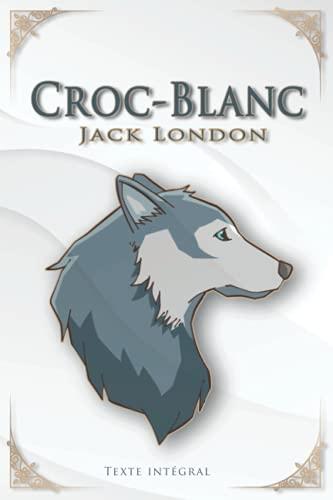 Croc-Blanc – Jack London - Texte Intégral: Traductions Paul Gruyer et Louis Postif | Édition illustrée | 174 pages Format 15,24 cm x 22,86 cm