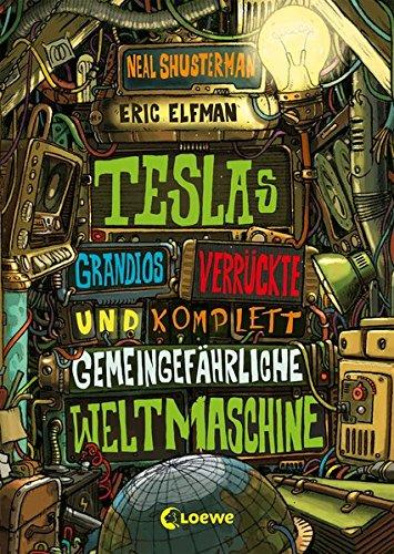 Teslas grandios verrückte und komplett gemeingefährliche Weltmaschine: Band 3